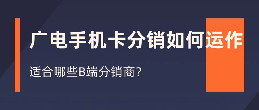 广电手机卡分销如何运作？适合哪些B端分销商？
