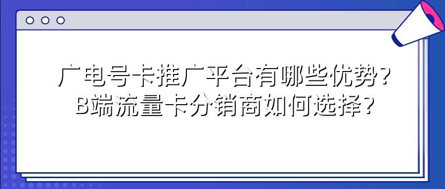 广电号卡推广平台有哪些优势?B端流量卡分销商如何选择?-亚平科技官网