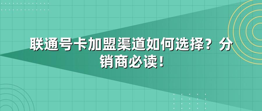 联通号卡加盟渠道如何选择？分销商必读！
